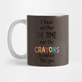 i have neither the time nor the crayons to explain this to you Mug